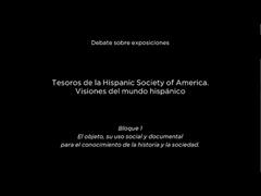 Debate sobre exposiciones. Tesoros de la Hispanic Society of America. El objeto@es||| Debate sobre exposiciones. Tesoros de la Hispanic Society of America. El objeto@es|||