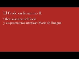 Obras maestras del Prado y sus promotoras artísticas: María de Hungría