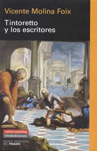 Tintoretto y los escritores. Vicente Molina Foix. Galaxia Gutenberg / Círculo de Lectores. Museo Nacional del Prado, 2007