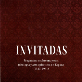 Invitación para la inauguración de la exposición "INVITADAS. Fragmentos sobre mujeres, ideología y artes plásticas en España (1833-1931)". Cancelada por los efectos de la COVID-19