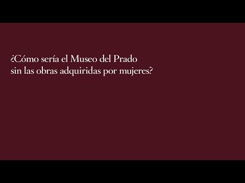¿Cómo sería el Museo del Prado sin las obras adquiridas por mujeres?