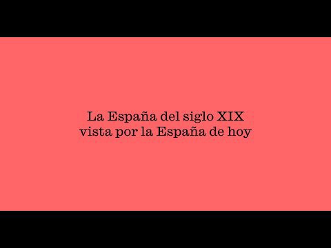 La España del siglo XIX vista por la España de hoy