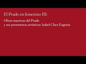 Obras maestras del Prado y sus promotoras artísticas: Isabel Clara Eugenia