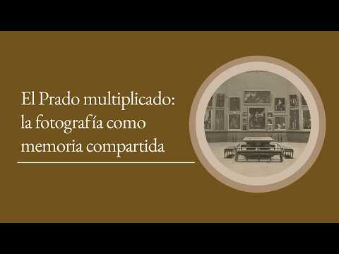 El Prado multiplicado: la fotografía como memoria compartida