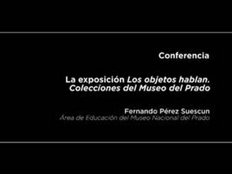 Conferencia: La exposición Los objetos hablan. Colecciones del Museo del Prado