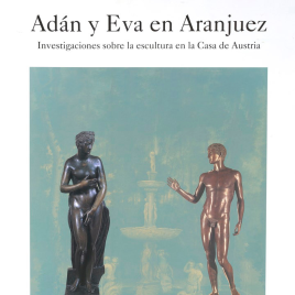 Adán y Eva en Aranjuez [Material gráfico] : investigaciones sobre la escultura en la Casa de Austria / Museo Nacional del Prado.